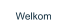 Welkom